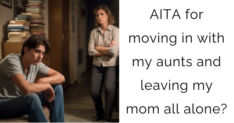 AITA for moving in with my aunts and leaving my mom all alone?