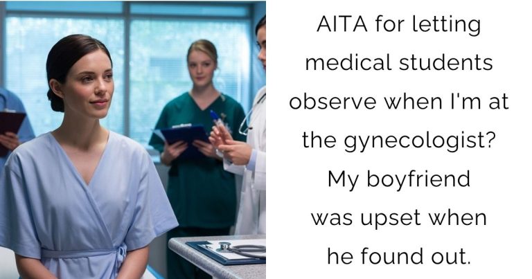AITA for letting medical students observe when I’m at the gynecologist? My boyfriend was upset when he found out.