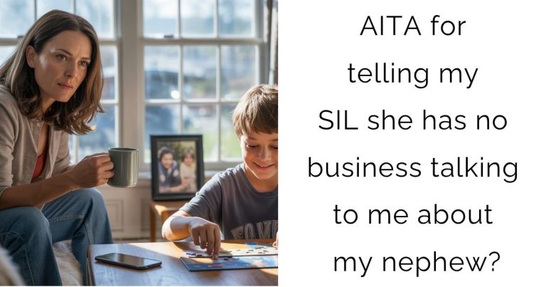 AITA for telling my SIL she has no business talking to me about my nephew?