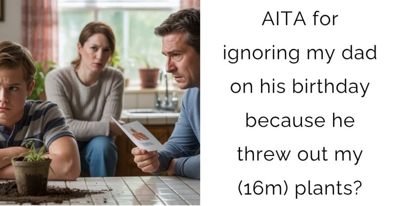 AITA for ignoring my dad on his birthday because he threw out my (16m) plants?