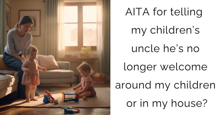 AITA for telling my children’s uncle he’s no longer welcome around my children or in my house?