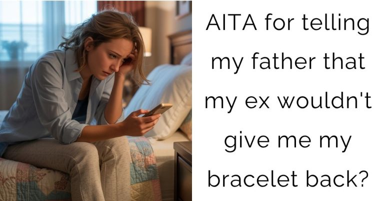 AITA for telling my father that my ex wouldn’t give me my bracelet back?