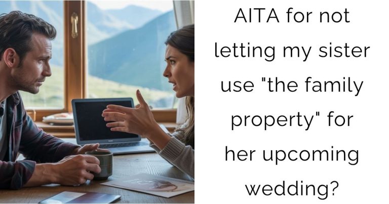 AITA for not letting my sister use “the family property” for her upcoming wedding?