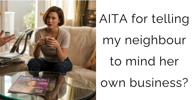 AITA for telling my neighbour to mind her own business?