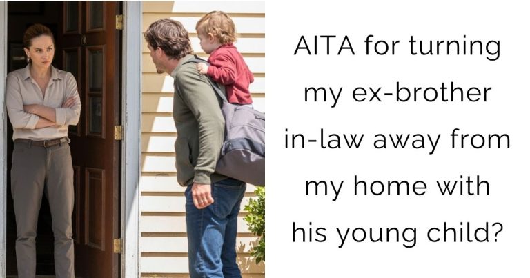 AITA for turning my ex-brother in-law away from my home with his young child?