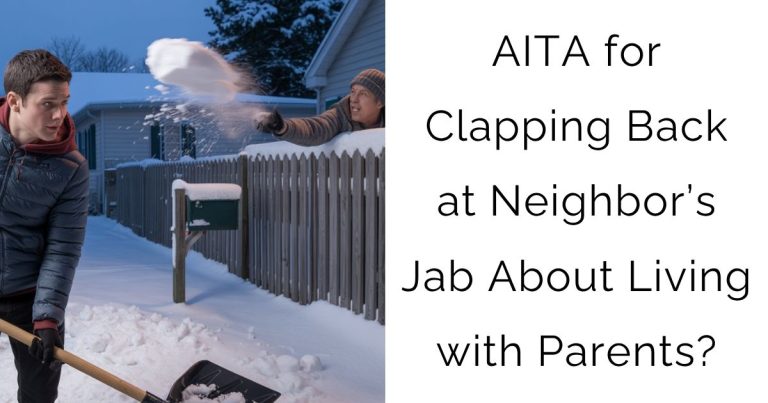AITA for Clapping Back at Neighbor’s Jab About Living with Parents?