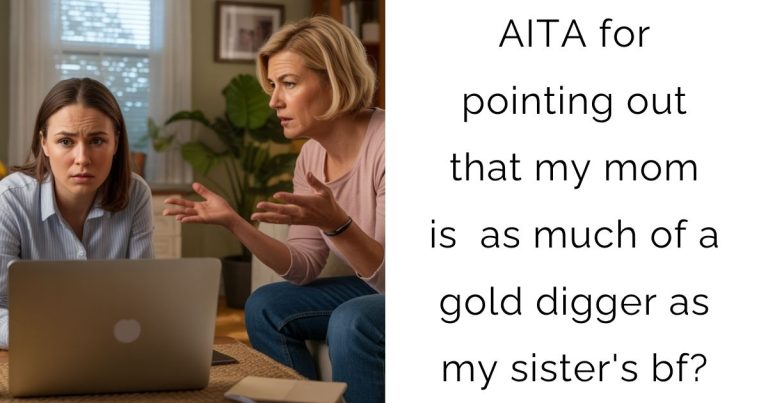 AITA for pointing out that my mom is as much of a gold digger as my sister’s bf?