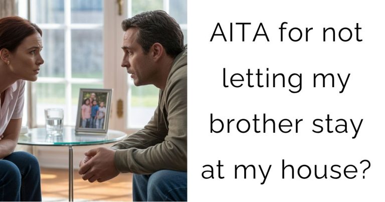 AITA for not letting my brother stay at my house?
