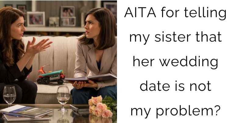 AITA for telling my sister that her wedding date is not my problem?