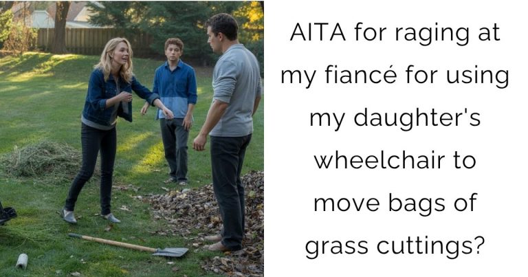 AITA for raging at my fiancé for using my daughter’s wheelchair to move bags of grass cuttings?
