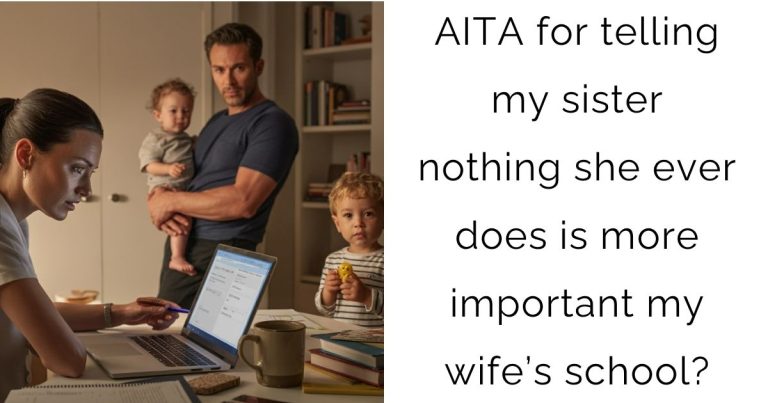 AITA for telling my sister nothing she ever does is more important my wife’s school?