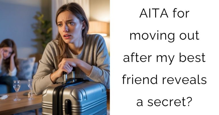 AITA for moving out after my best friend reveals a secret?