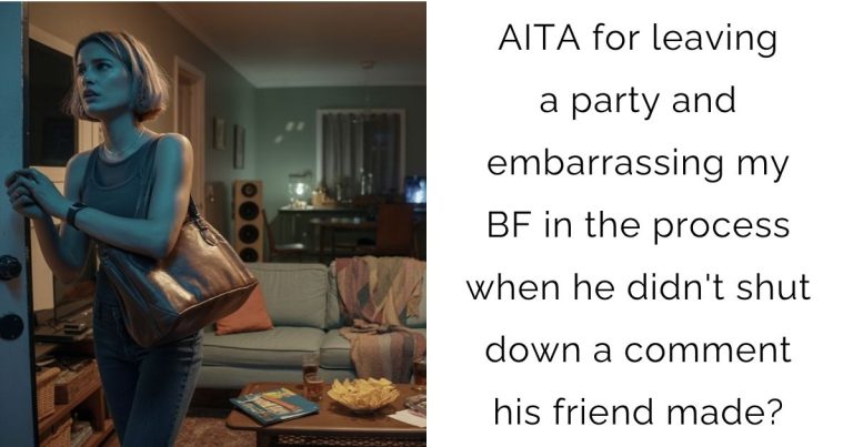 AITA for leaving a party and embarrassing my boyfriend in the process when he didn’t shut down a comment his friend made?