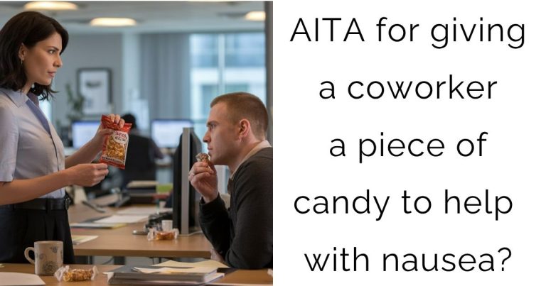 AITA for giving a coworker a piece of candy to help with nausea?
