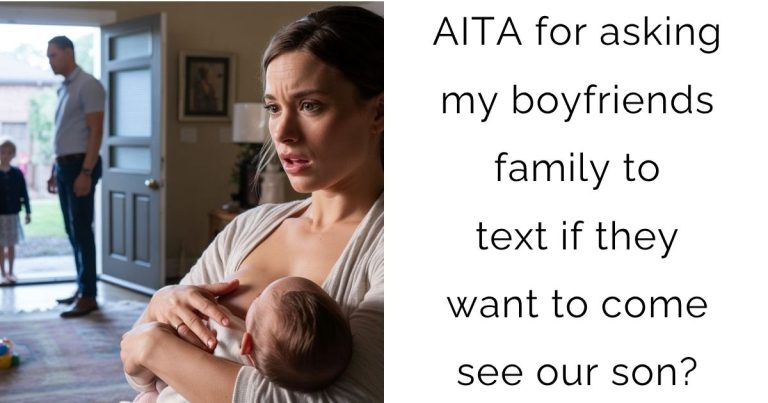 AITA for asking my boyfriends family to text if they want to come see our son?