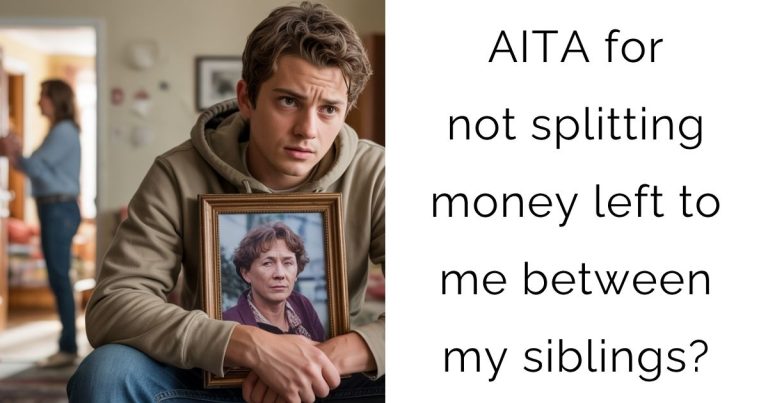 AITA for not splitting money left to me between my siblings?
