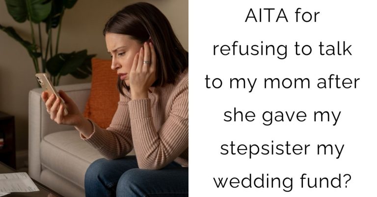 AITA for refusing to talk to my mom after she gave my stepsister my wedding fund?