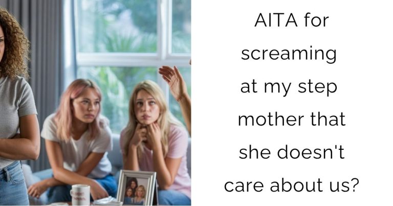 AITA for screaming at my step mother that she doesn’t care about us?