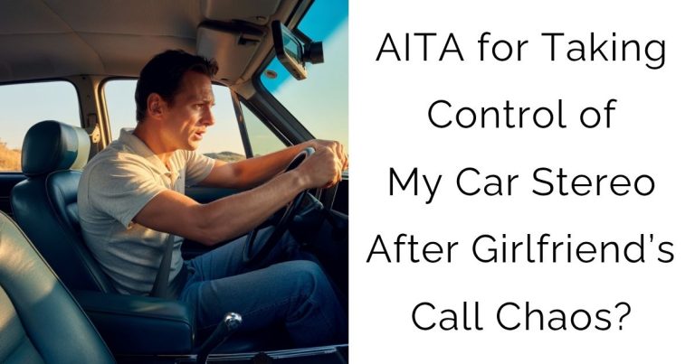 AITA for Taking Control of My Car Stereo After Girlfriend’s Call Chaos?