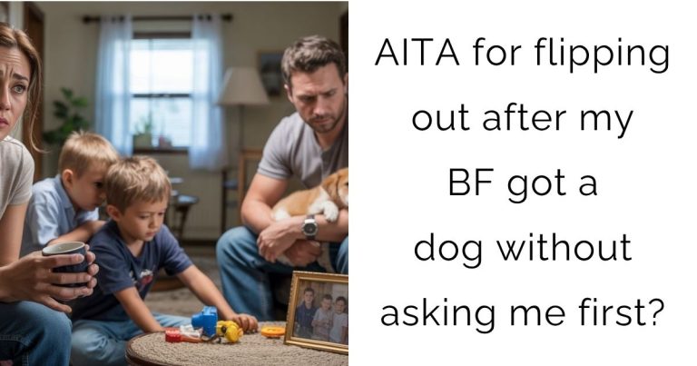 AITA for flipping out after my BF got a dog without asking me first?