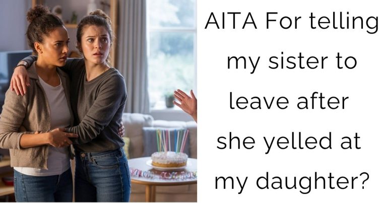 AITA For telling my sister to leave after she yelled at my daughter?