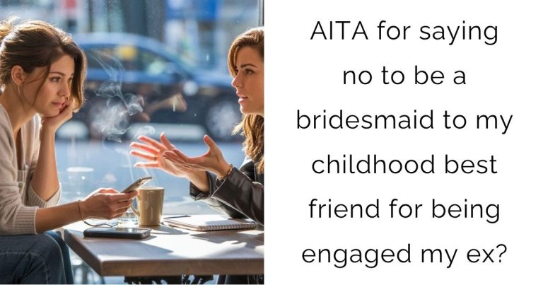 AITA for saying no to be a bridesmaid to my childhood best friend for being engaged my ex?