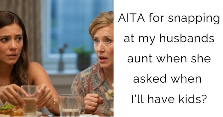 AITA for snapping at my husbands aunt when she asked when I’ll have kids?