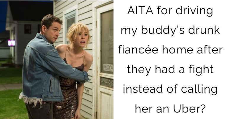 AITA for driving my buddy’s drunk fiancée home after they had a fight instead of calling her an Uber?