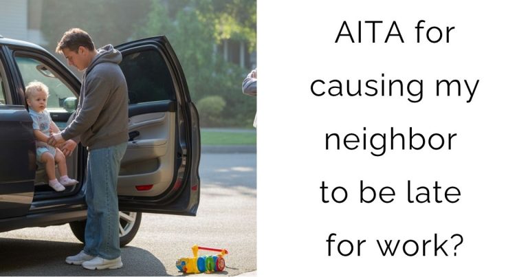 AITA for causing my neighbor to be late for work?