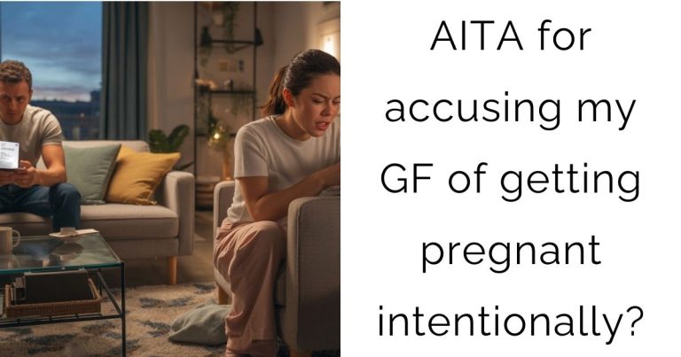 AITA for accusing my girlfriend of getting pregnant intentionally?