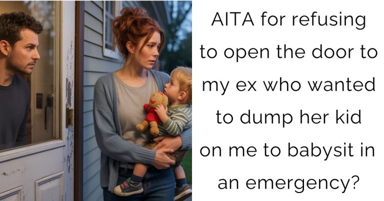 AITA for refusing to open the door to my ex who wanted to dump her kid on me to babysit in an emergency?