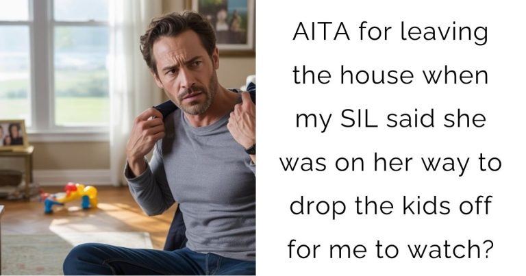AITA for leaving the house when my SIL said she was on her way to drop the kids off for me to watch?