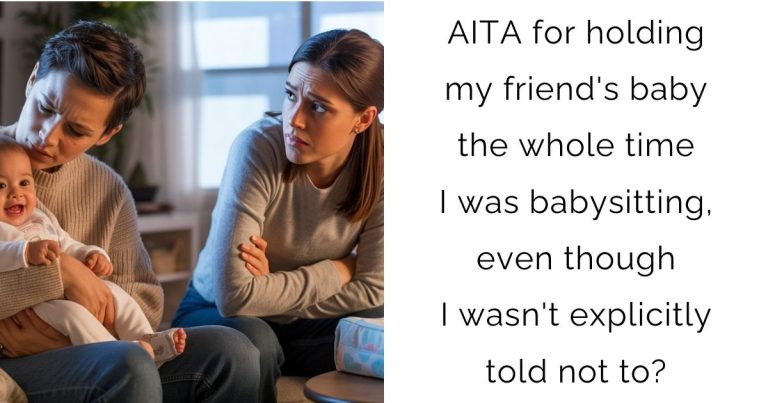 AITA for holding my friend’s baby the whole time I was babysitting, even though I wasn’t explicitly told not to?