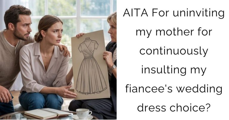 AITA For uninviting my mother for continuously insulting my fiancee’s wedding dress choice?