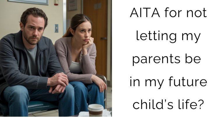 AITA for not letting my parents be in my future child’s life?