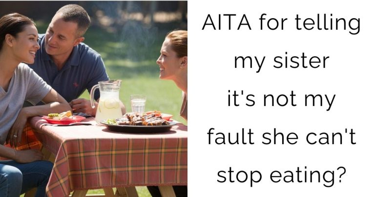 AITA for telling my sister it’s not my fault she can’t stop eating?