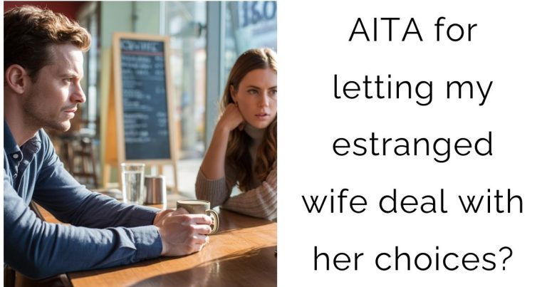 AITA for letting my estranged wife deal with her choices?