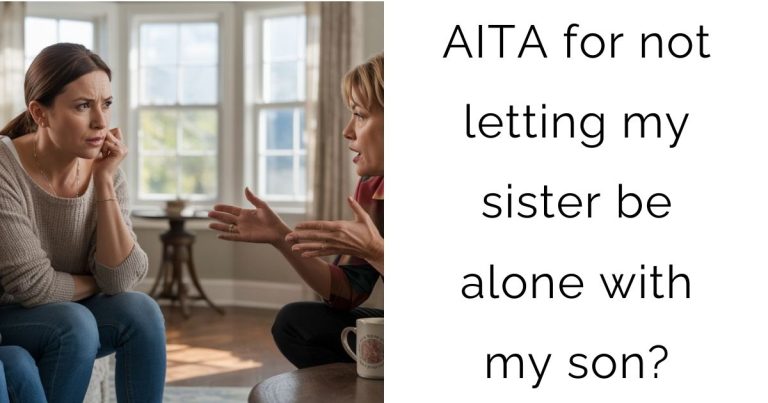 AITA for not letting my sister be alone with my son?