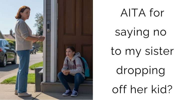 AITA for saying no to my sister dropping off her kid?