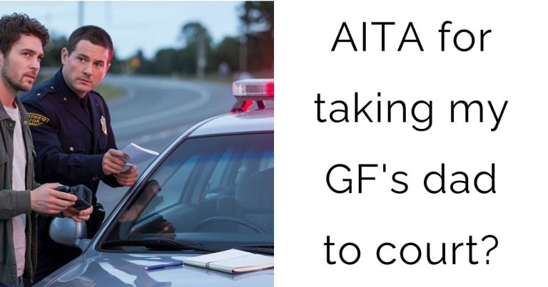AITA for taking my girlfriend’s dad to court?