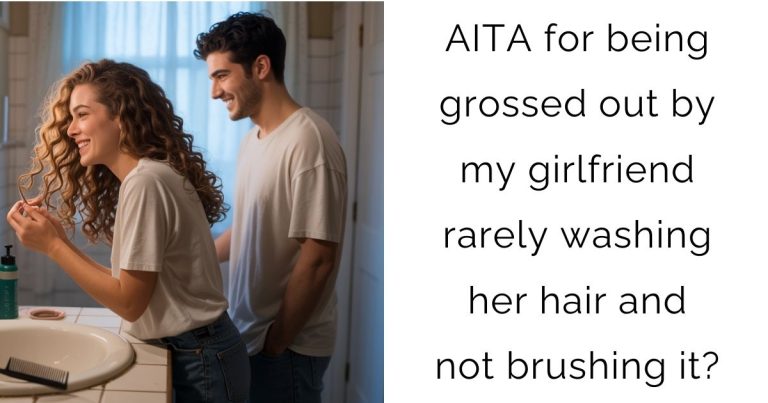 AITA for being grossed out by my girlfriend rarely washing her hair and not brushing it?