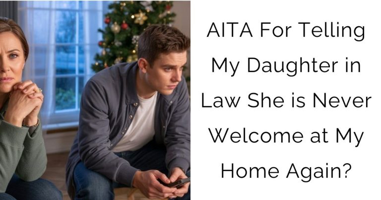 AITA For Telling My Daughter in Law She is Never Welcome at My Home Again?