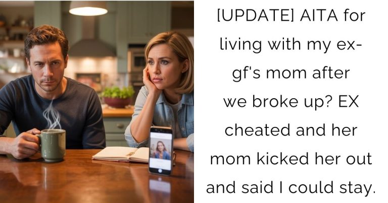 [UPDATE] AITA for living with my ex-gf’s mom after we broke up? EX cheated and her mom kicked her out and said I could stay.