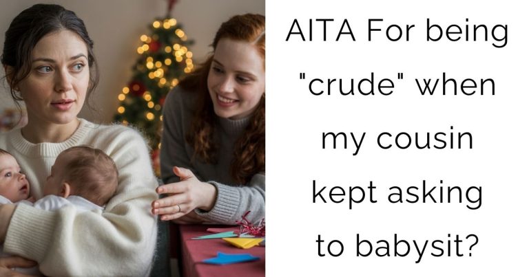 AITA For being “crude” when my cousin kept asking to babysit?