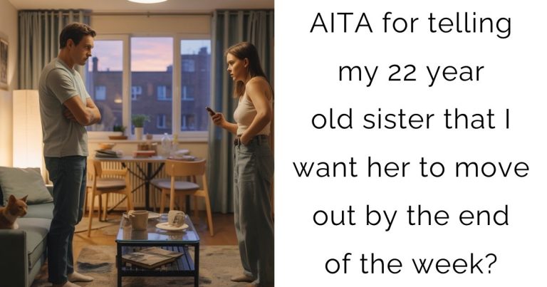 AITA for telling my 22 year old sister that I want her to move out by the end of the week?