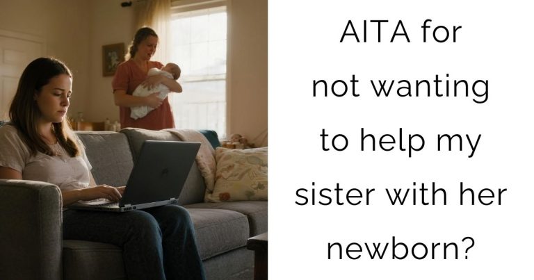 AITA for not wanting to help my sister with her newborn?