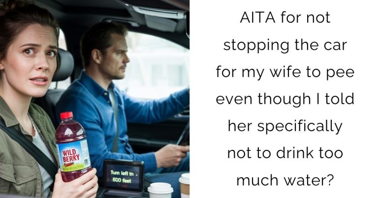 AITA for not stopping the car for my wife to pee even though I told her specifically not to drink too much water?