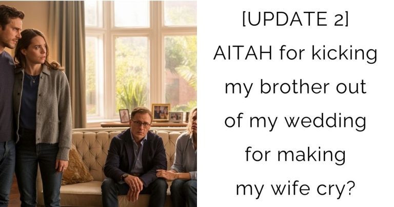 [UPDATE 2] AITAH for kicking my brother out of my wedding for making my wife cry?