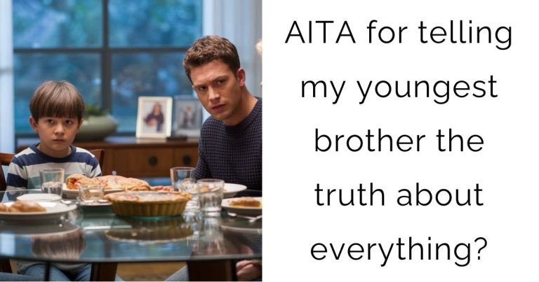 AITA for telling my youngest brother the truth about everything?
