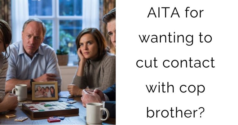 AITA for wanting to cut contact with cop brother?